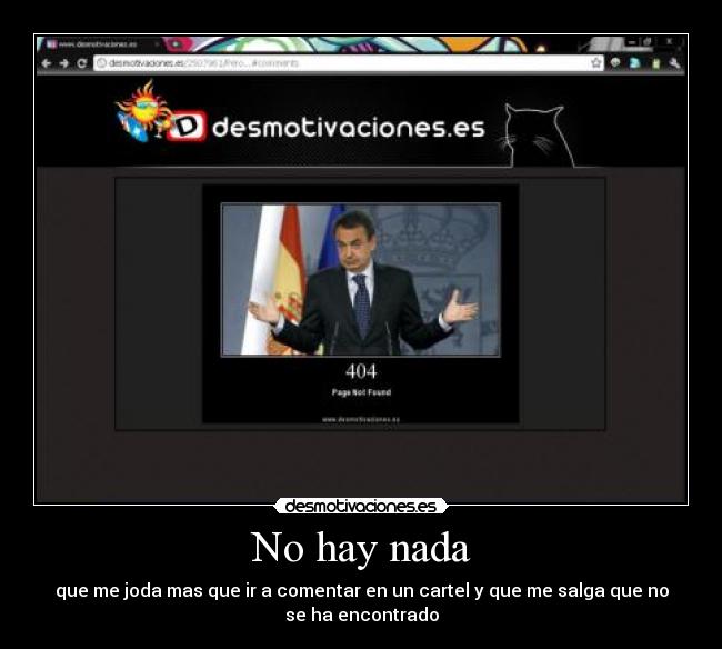 No hay nada - que me joda mas que ir a comentar en un cartel y que me salga que no
se ha encontrado