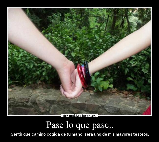 Pase lo que pase.. - Sentir que camino cogida de tu mano, será uno de mis mayores tesoros.