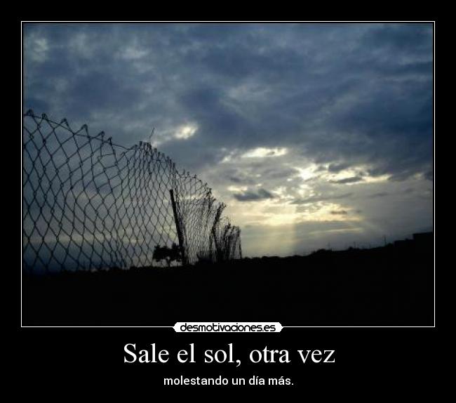 Sale el sol, otra vez - molestando un día más.