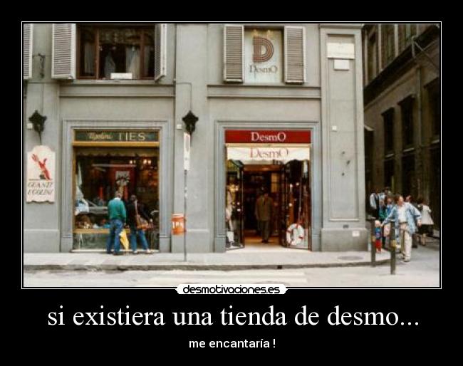 si existiera una tienda de desmo... - me encantaría !