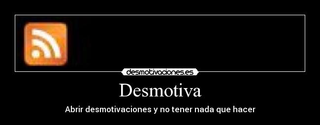 Desmotiva - Abrir desmotivaciones y no tener nada que hacer