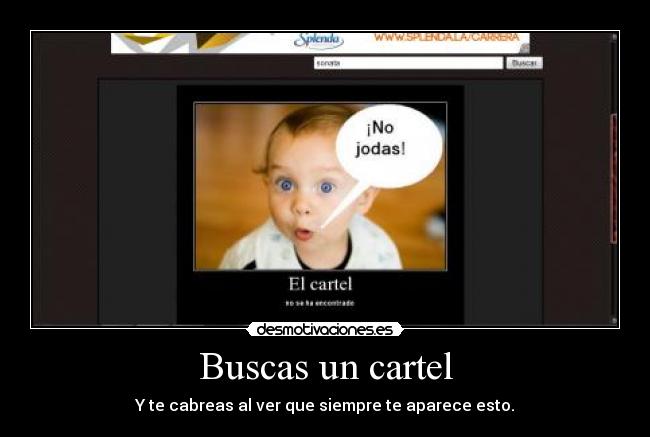 Buscas un cartel - Y te cabreas al ver que siempre te aparece esto.