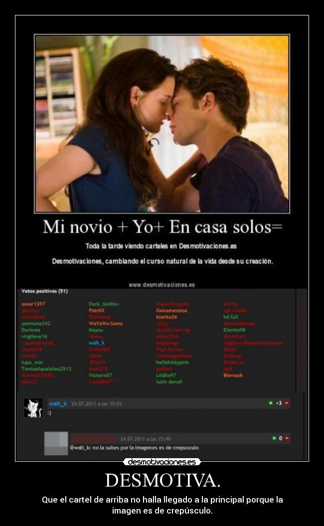 DESMOTIVA. - Que el cartel de arriba no halla llegado a la principal porque la
imagen es de crepúsculo.