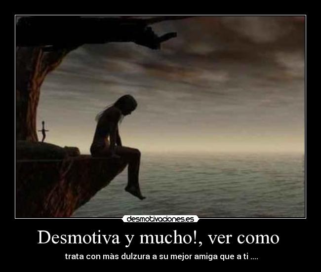 Desmotiva y mucho!, ver como -