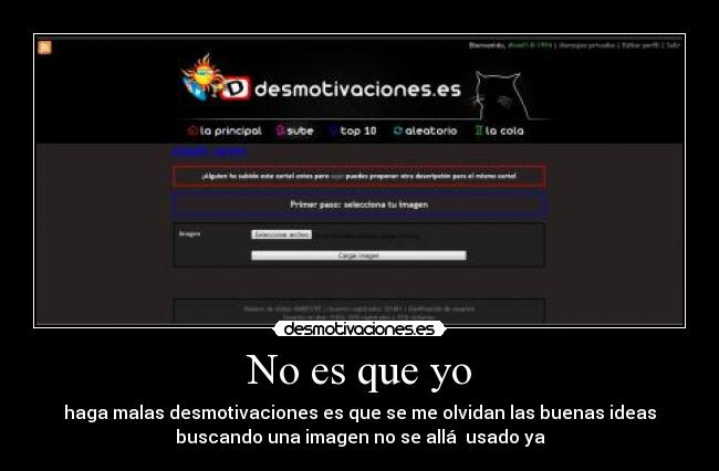 No es que yo - haga malas desmotivaciones es que se me olvidan las buenas ideas
buscando una imagen no se allá usado ya