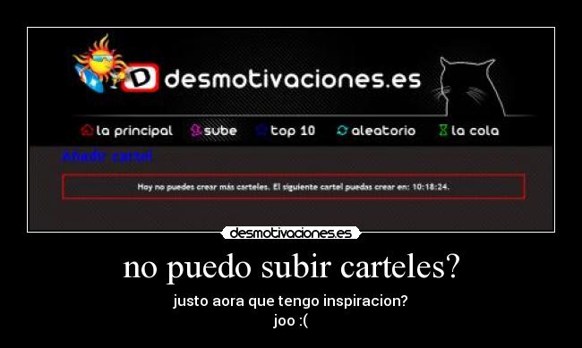 no puedo subir carteles? - justo aora que tengo inspiracion?
joo :(