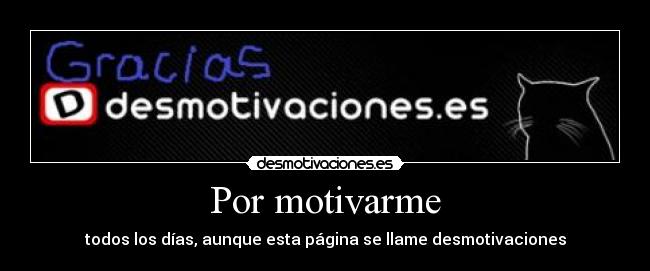 Por motivarme - todos los días, aunque esta página se llame desmotivaciones