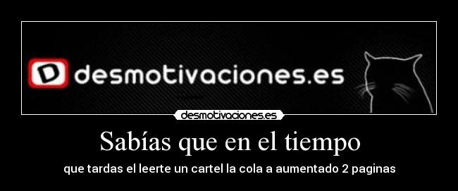 Sabías que en el tiempo - que tardas el leerte un cartel la cola a aumentado 2 paginas