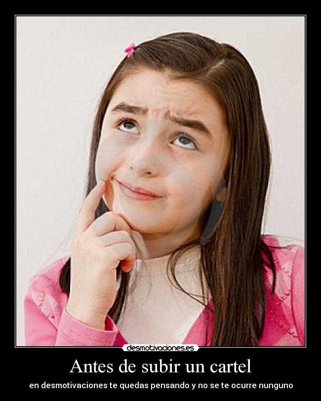 Antes de subir un cartel - en desmotivaciones te quedas pensando y no se te ocurre nunguno