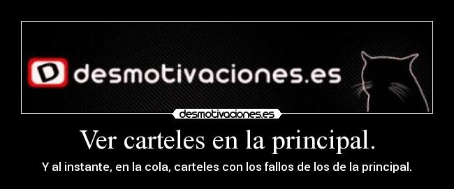 Ver carteles en la principal. - Y al instante, en la cola, carteles con los fallos de los de la principal.