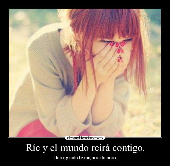 Ríe y el mundo reirá contigo. -