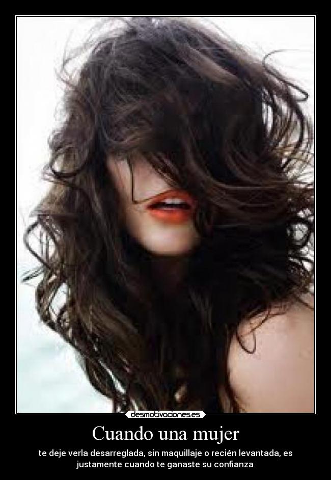 carteles mujer cuando una mujer deja verla desarreglada sin maquillaje recien levantada confianza desmotivaciones