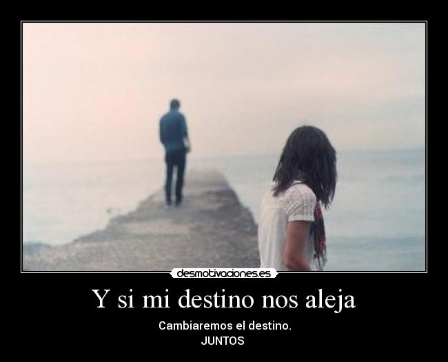 Y si mi destino nos aleja -