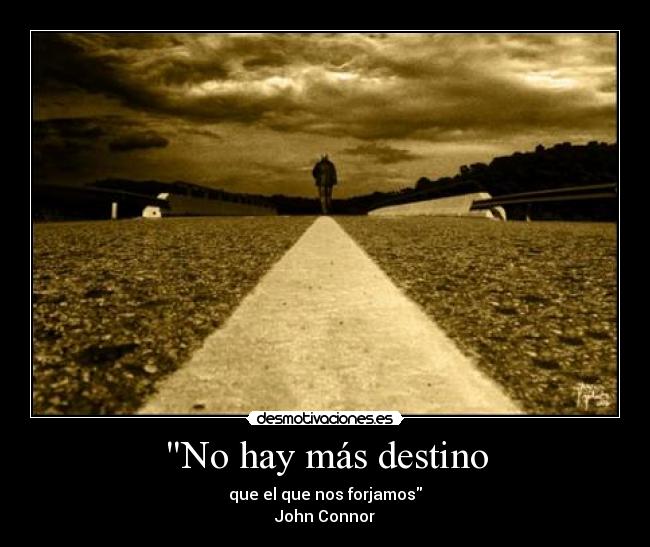 No hay más destino - que el que nos forjamos
John Connor