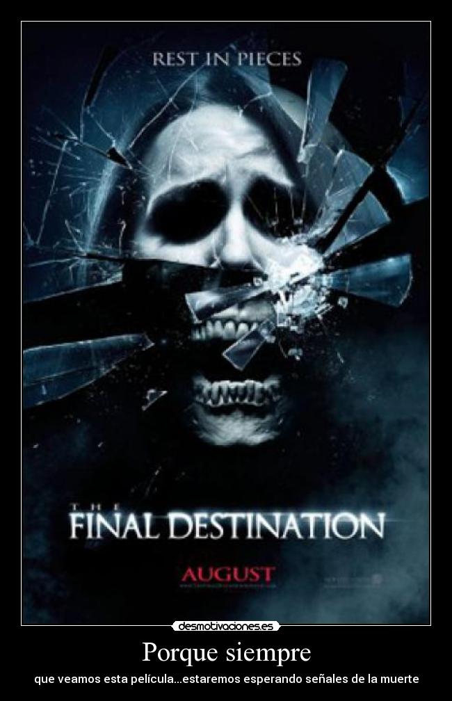 Porque siempre - que veamos esta película...estaremos esperando señales de la muerte