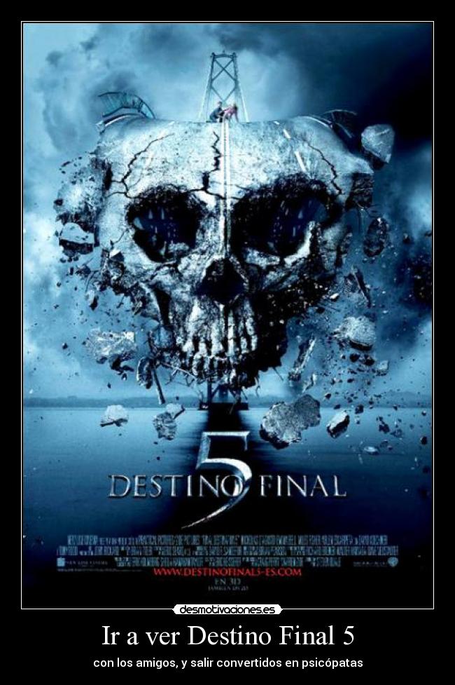 Ir a ver Destino Final 5 - con los amigos, y salir convertidos en psicópatas