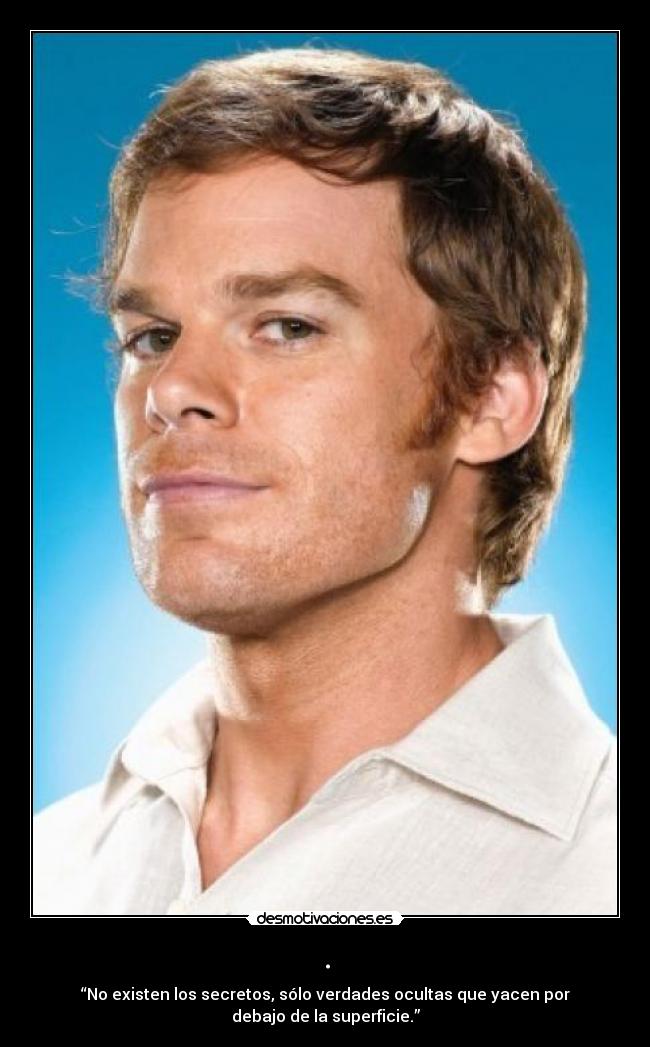 . - “No existen los secretos, sólo verdades ocultas que yacen por debajo de la superficie.”