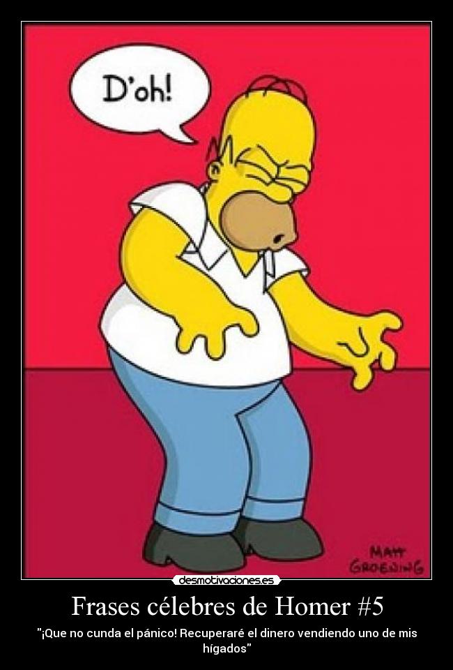 Frases célebres de Homer #5 - ¡Que no cunda el pánico! Recuperaré el dinero vendiendo uno de mis hígados