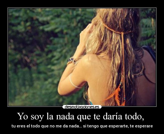 Yo soy la nada que te daría todo,  - 