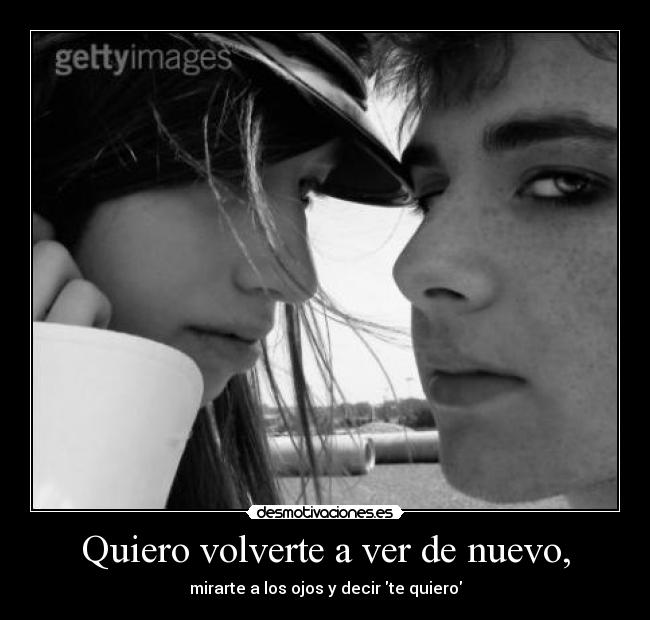 Quiero volverte a ver de nuevo, - 