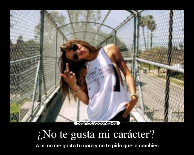 ¿No te gusta mi carácter?  - 