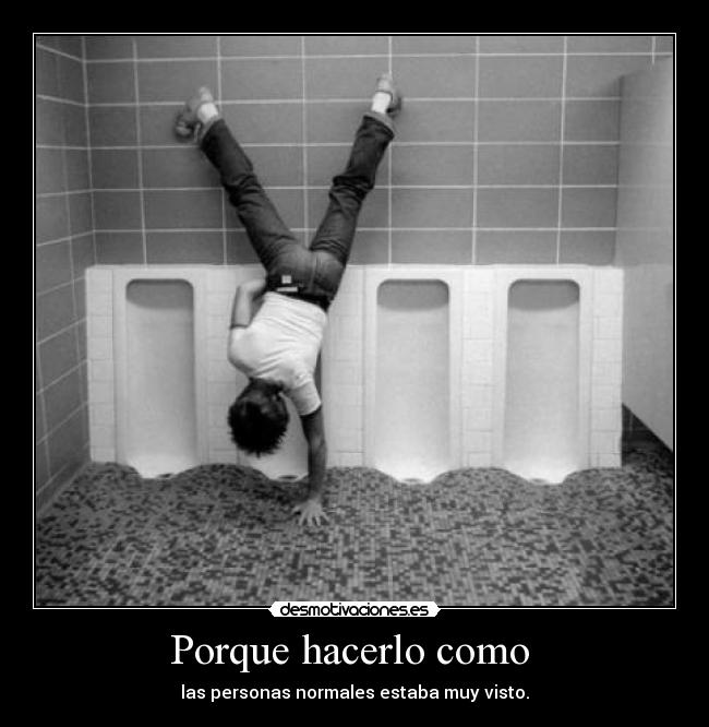 Porque hacerlo como  - las personas normales estaba muy visto.