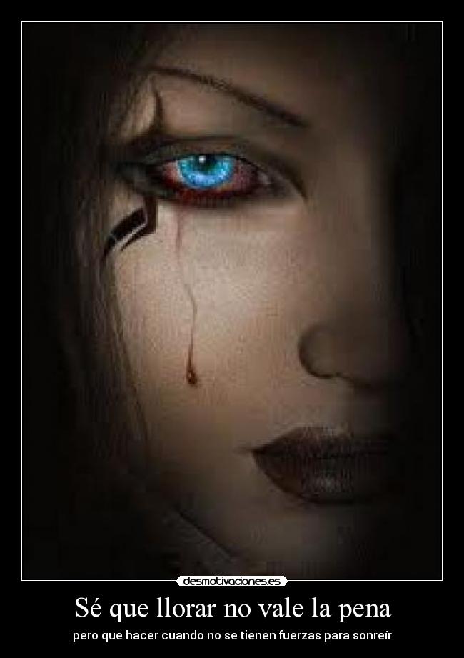 Sé que llorar no vale la pena - pero que hacer cuando no se tienen fuerzas para sonreír