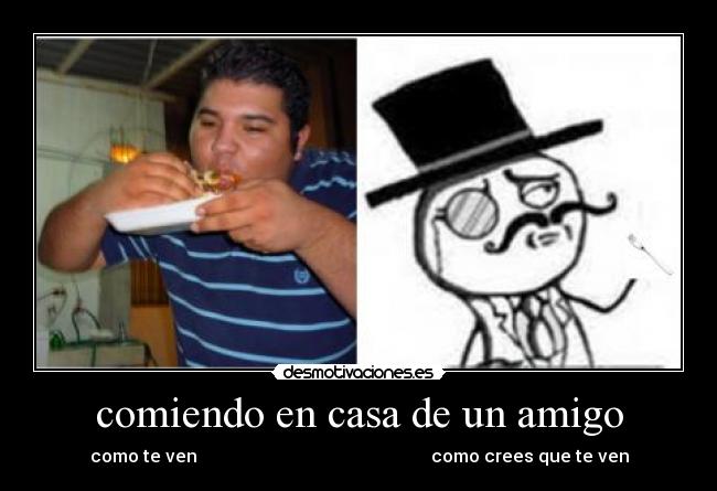 comiendo en casa de un amigo - como te ven como crees que te ven