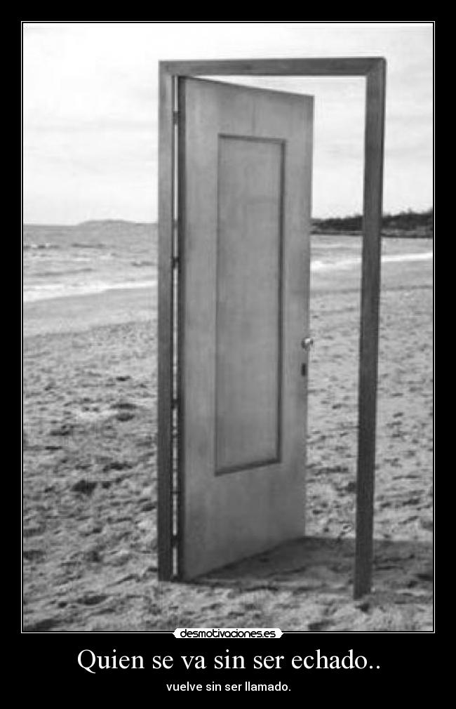 Quien se va sin ser echado.. -