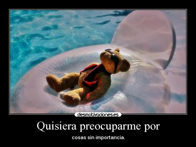 Quisiera preocuparme por - 