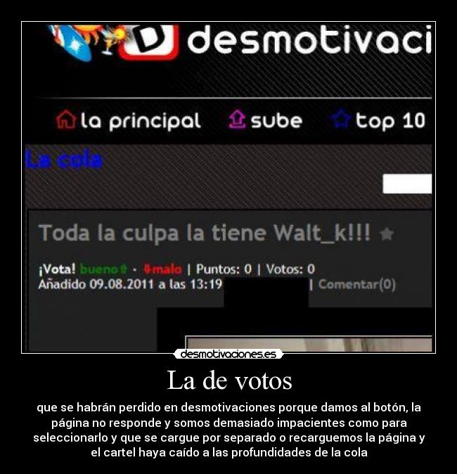 La de votos - que se habrán perdido en desmotivaciones porque damos al botón, la
página no responde y somos demasiado impacientes como para
seleccionarlo y que se cargue por separado o recarguemos la página y
el cartel haya caído a las profundidades de la cola