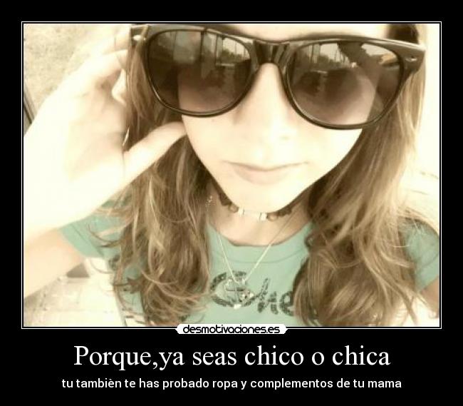 Porque,ya seas chico o chica - 