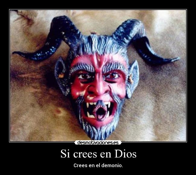Si crees en Dios - Crees en el demonio.
