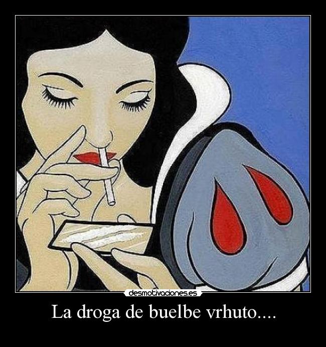 La droga de buelbe vrhuto.... - 