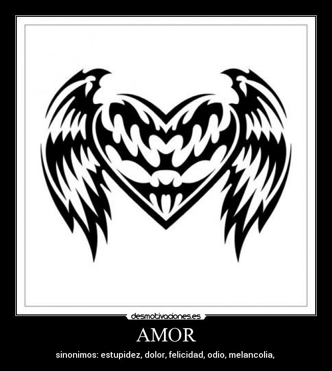 AMOR - sinonimos: estupidez, dolor, felicidad, odio, melancolia,