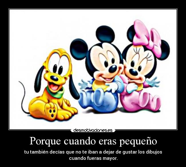 Porque cuando eras pequeño -