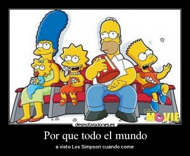 Por que todo el mundo - a visto Los Simpson cuando come 