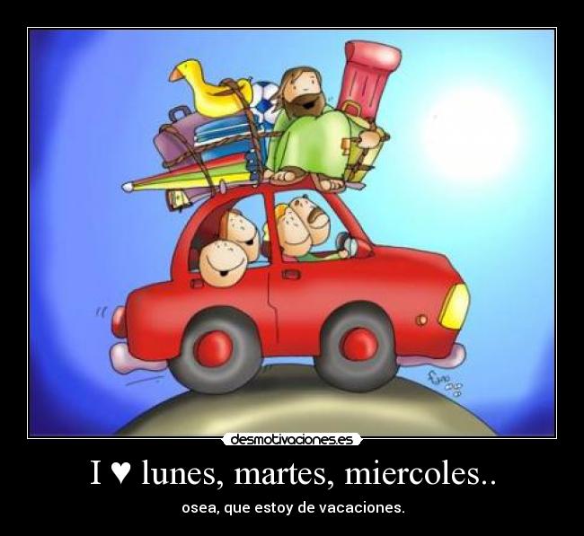 I ♥ lunes, martes, miercoles.. - osea, que estoy de vacaciones.