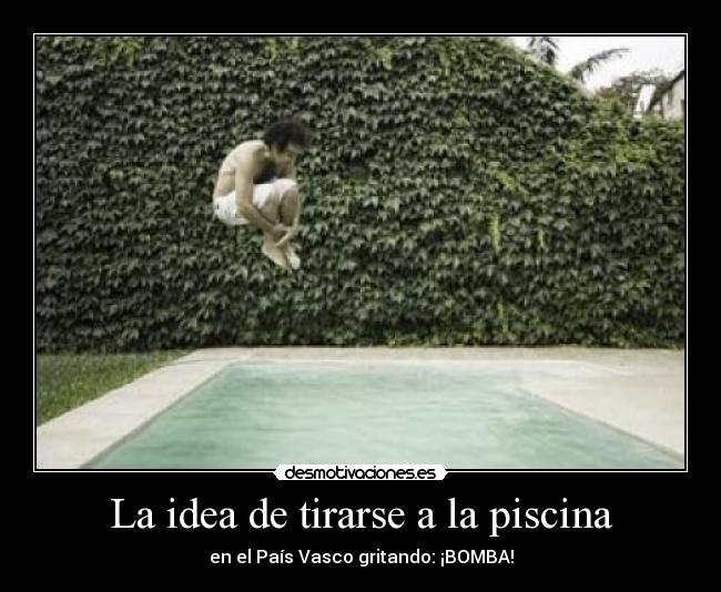 La idea de tirarse a la piscina -