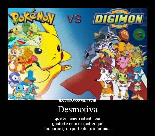 Desmotiva - que te llamen infantil por
gustarte esto sin saber que
formaron gran parte de tu infancia...