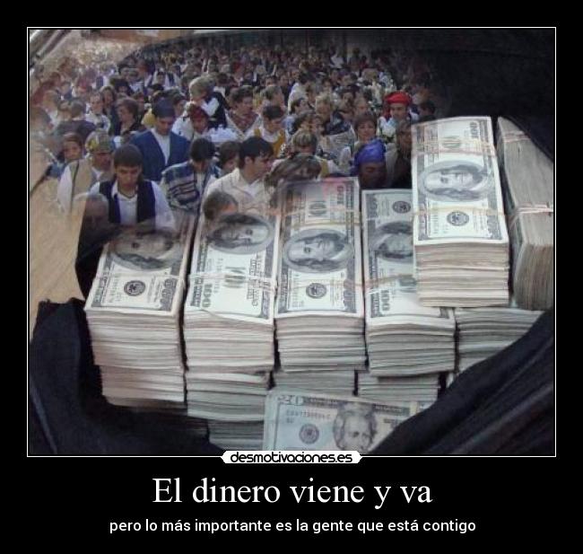 El dinero viene y va - pero lo más importante es la gente que está contigo