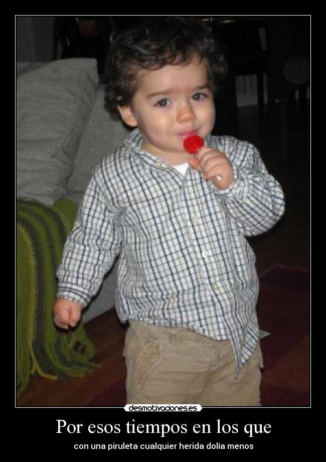 Por esos tiempos en los que -