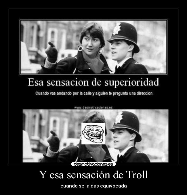 Y esa sensación de Troll -