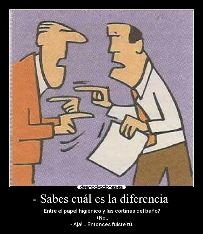 - Sabes cuál es la diferencia  - 