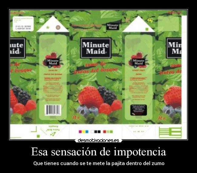 Esa sensación de impotencia - Que tienes cuando se te mete la pajita dentro del zumo