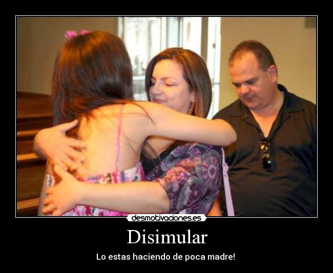 Disimular - Lo estas haciendo de poca madre!