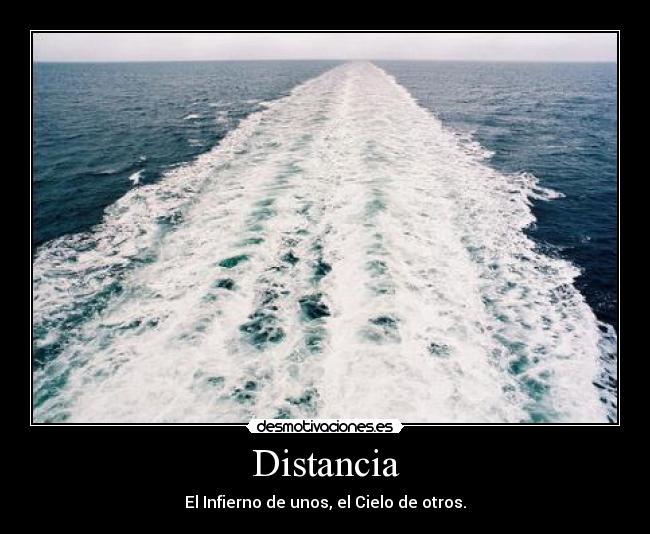 Distancia - El Infierno de unos, el Cielo de otros.