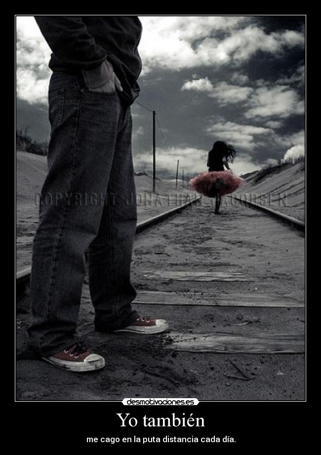 Yo también - me cago en la puta distancia cada día.