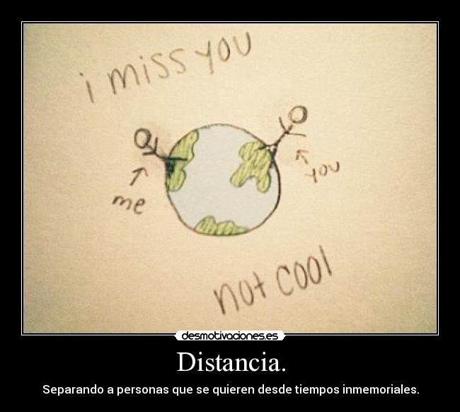 Distancia. - Separando a personas que se quieren desde tiempos inmemoriales.