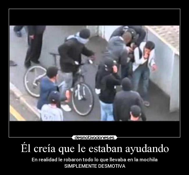 carteles creia que estaban ayudando realidad robaron todo que llevaba mochila desmotivaciones